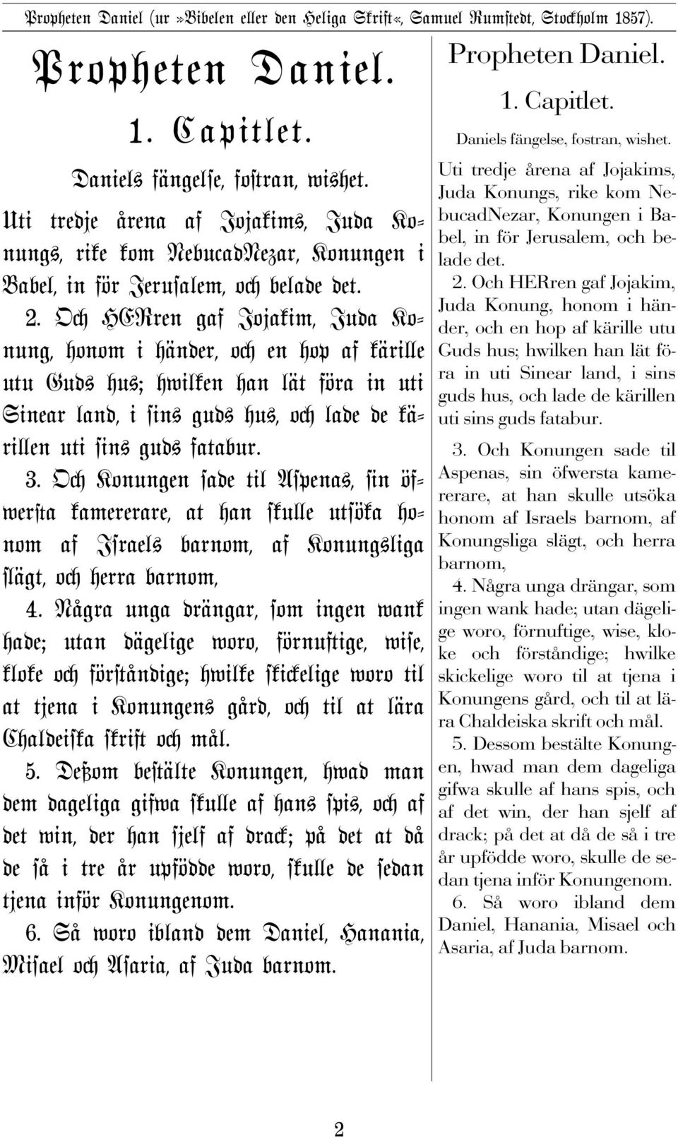 O Konungen sade til Aspena#, n öfwer a kamererare, at han sku e utsöka honom af Israel# barnom, af Konung#liga ägt, o herra barnom, 4.
