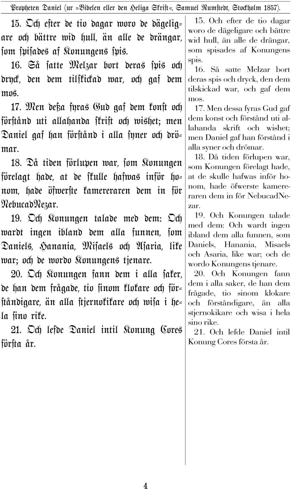 Då tiden förlupen war, som Konungen förelagt hade, at de sku e hafwa# inför honom, hade öfwer e kamereraren dem in för NebucadNezar. 19.