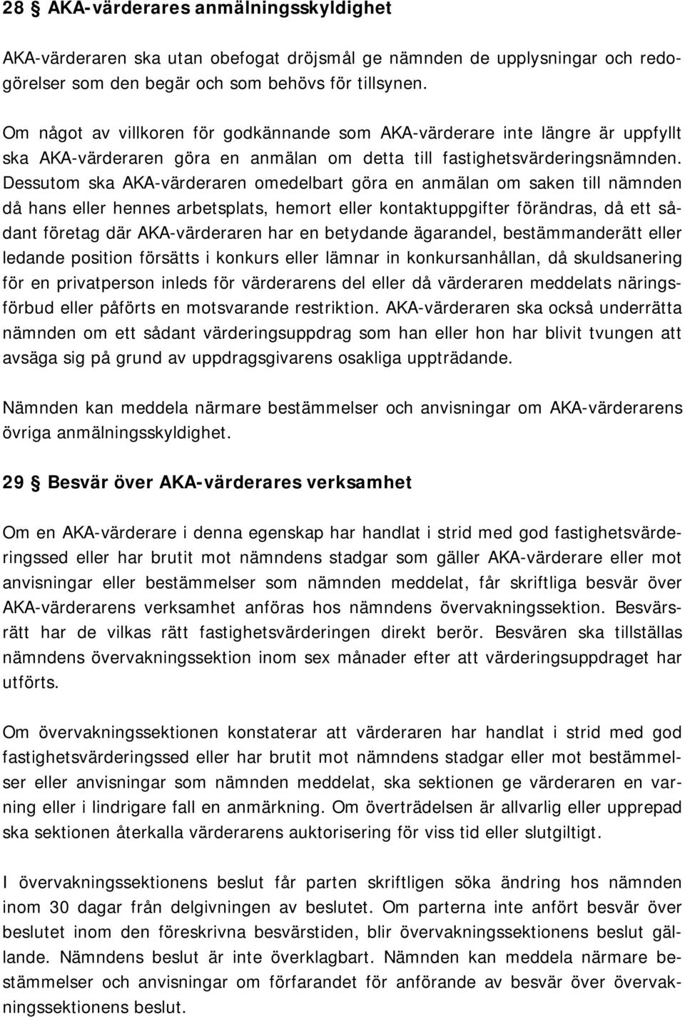 Dessutom ska AKA-värderaren omedelbart göra en anmälan om saken till nämnden då hans eller hennes arbetsplats, hemort eller kontaktuppgifter förändras, då ett sådant företag där AKA-värderaren har en