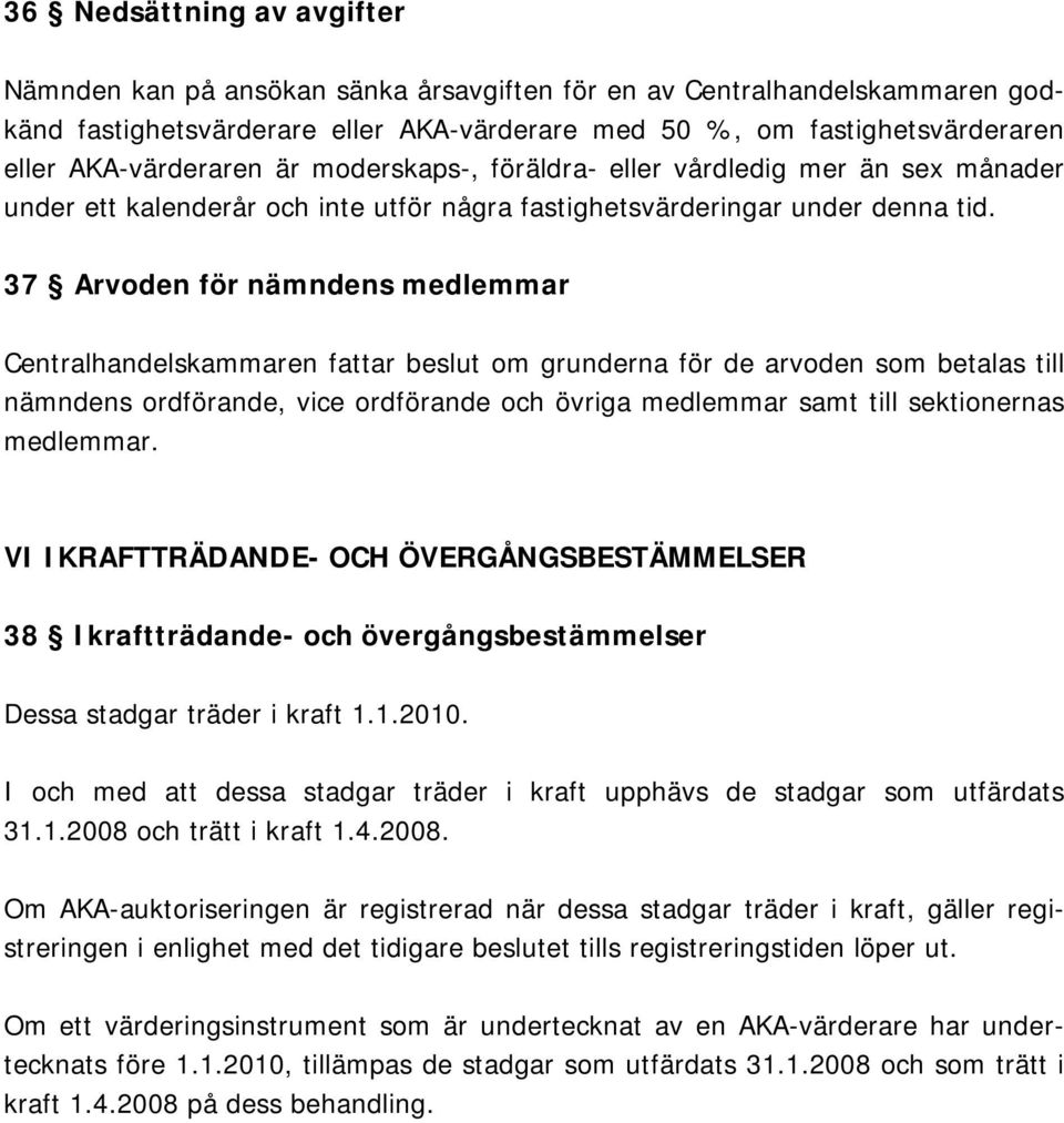 37 Arvoden för nämndens medlemmar Centralhandelskammaren fattar beslut om grunderna för de arvoden som betalas till nämndens ordförande, vice ordförande och övriga medlemmar samt till sektionernas