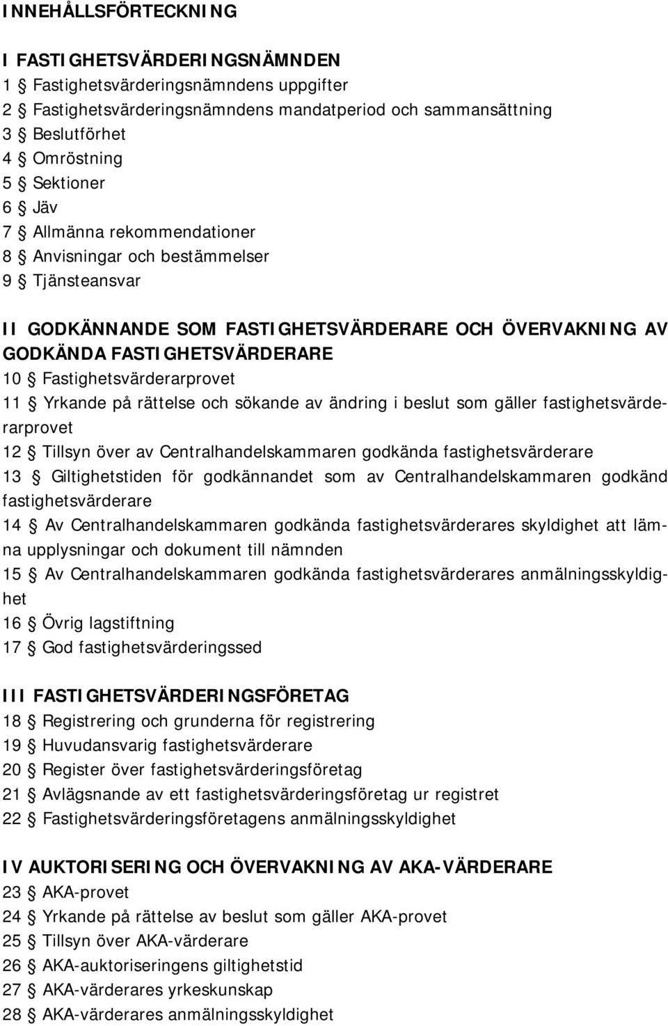 Yrkande på rättelse och sökande av ändring i beslut som gäller fastighetsvärderarprovet 12 Tillsyn över av Centralhandelskammaren godkända fastighetsvärderare 13 Giltighetstiden för godkännandet som