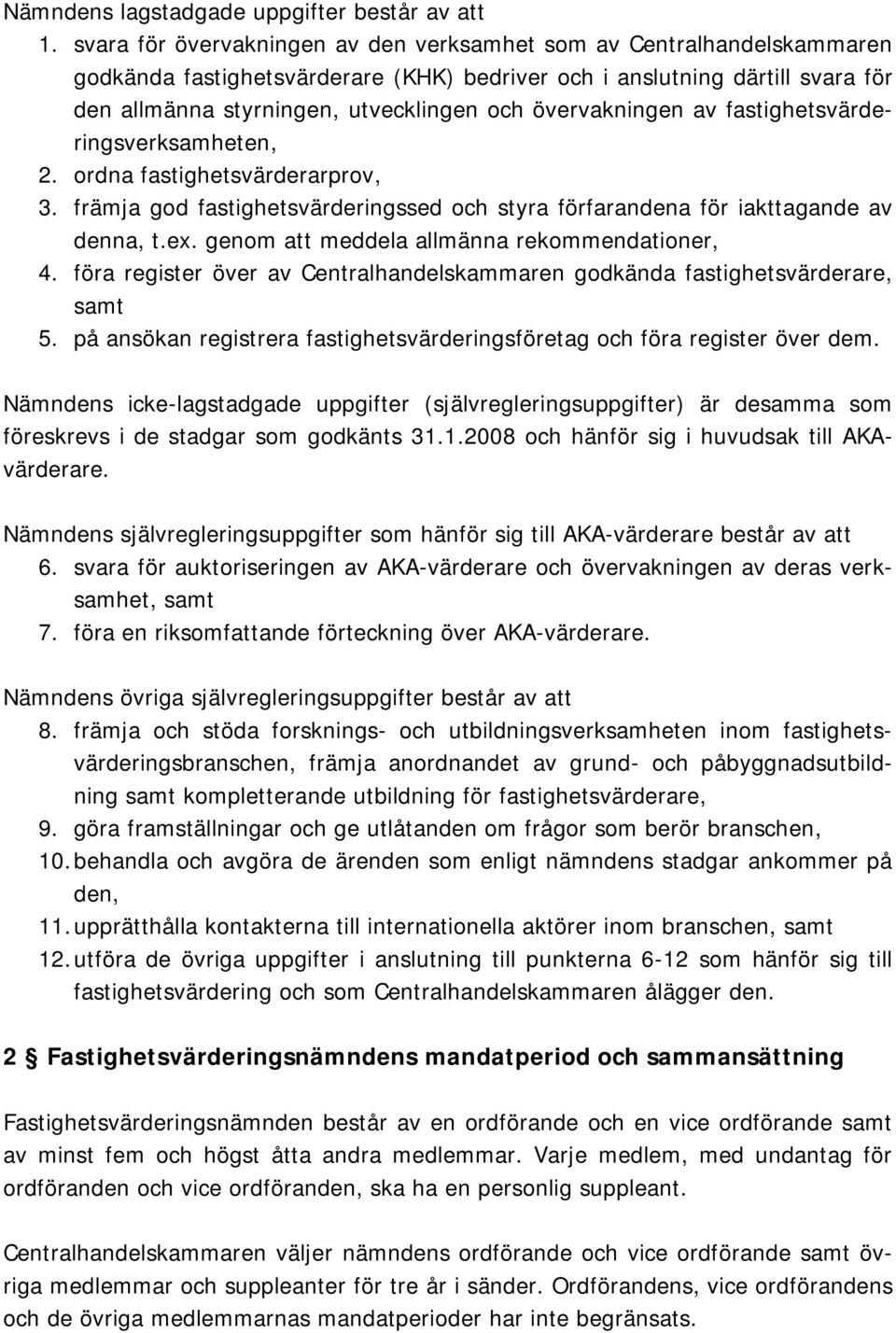 övervakningen av fastighetsvärderingsverksamheten, 2. ordna fastighetsvärderarprov, 3. främja god fastighetsvärderingssed och styra förfarandena för iakttagande av denna, t.ex.