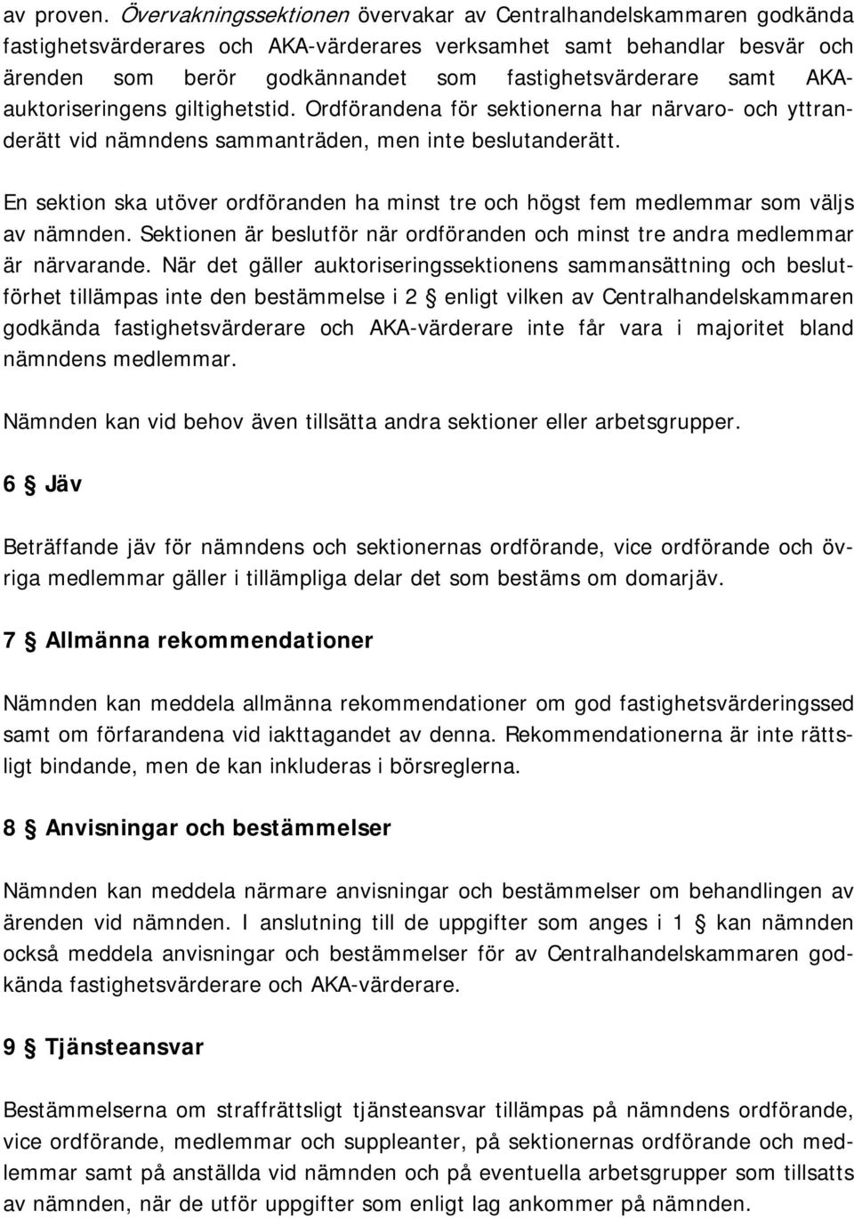 samt AKAauktoriseringens giltighetstid. Ordförandena för sektionerna har närvaro- och yttranderätt vid nämndens sammanträden, men inte beslutanderätt.