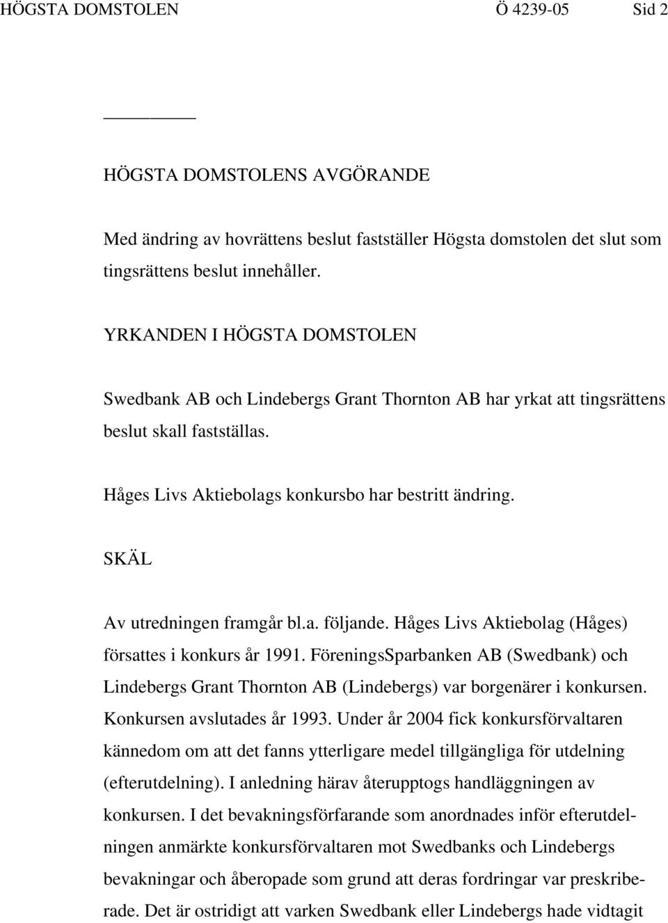 SKÄL Av utredningen framgår bl.a. följande. Håges Livs Aktiebolag (Håges) försattes i konkurs år 1991.