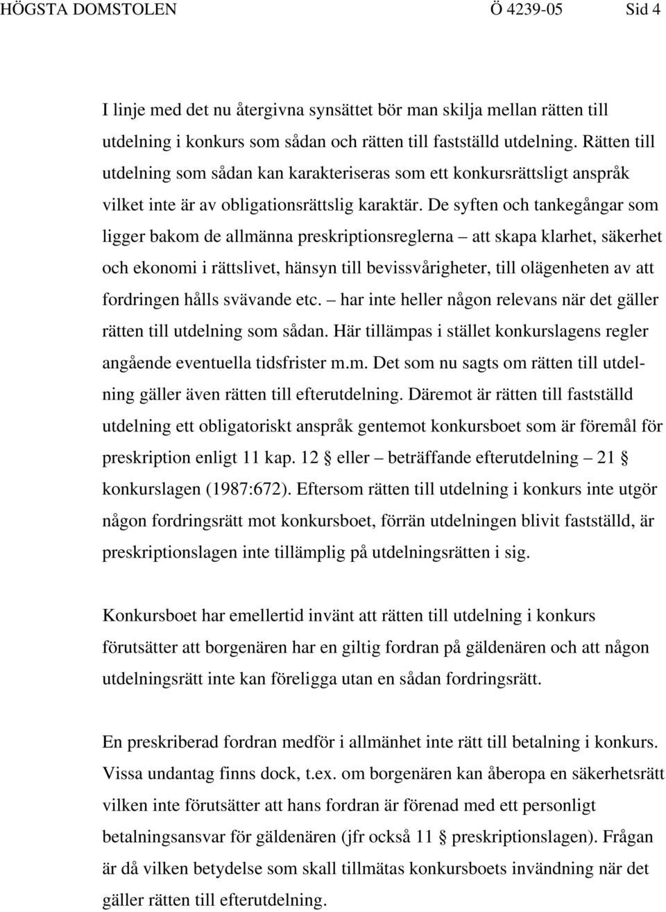 De syften och tankegångar som ligger bakom de allmänna preskriptionsreglerna att skapa klarhet, säkerhet och ekonomi i rättslivet, hänsyn till bevissvårigheter, till olägenheten av att fordringen