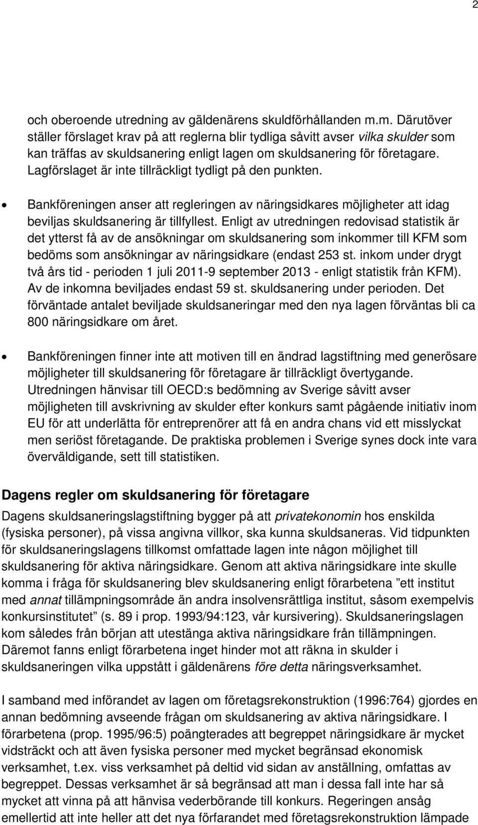 Lagförslaget är inte tillräckligt tydligt på den punkten. Bankföreningen anser att regleringen av näringsidkares möjligheter att idag beviljas skuldsanering är tillfyllest.