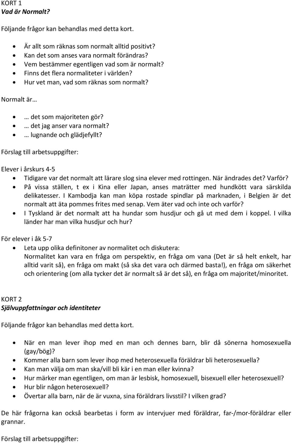 lugnande och glädjefyllt? Elever i årskurs 4-5 Tidigare var det normalt att lärare slog sina elever med rottingen. När ändrades det? Varför?