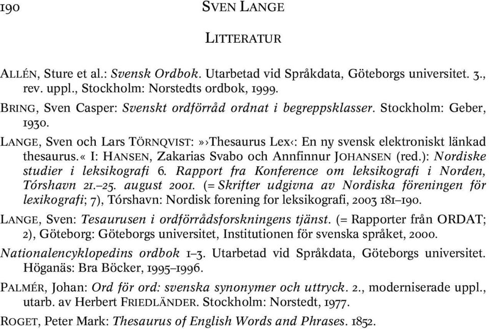 «i: HANSEN, Zakarias Svabo och Annfinnur JOHANSEN (red.): Nordiske studier i leksikografi 6. Rapport fra Konference om leksikografi i Norden, Tórshavn 21. 25. august 2001.
