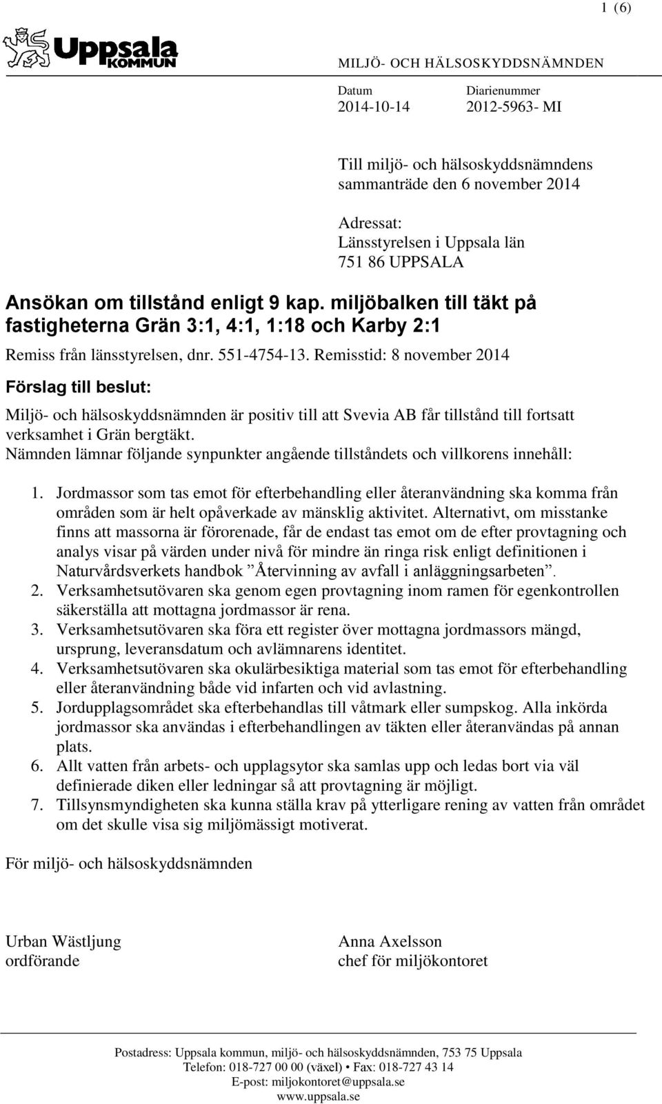 Remisstid: 8 november 2014 Förslag till beslut: Miljö- och hälsoskyddsnämnden är positiv till att Svevia AB får tillstånd till fortsatt verksamhet i Grän bergtäkt.