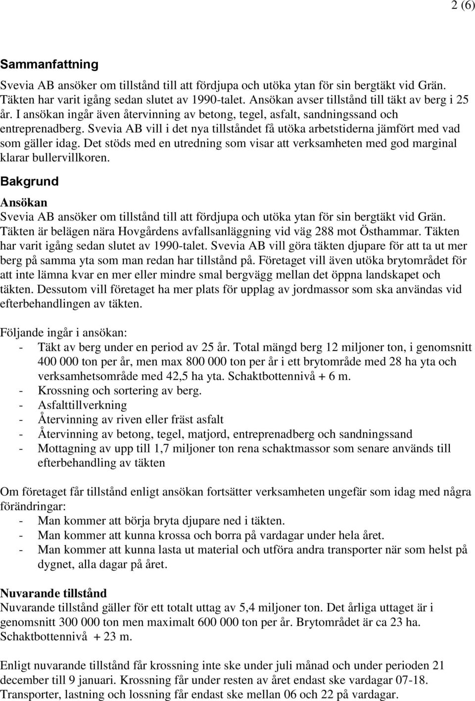 Svevia AB vill i det nya tillståndet få utöka arbetstiderna jämfört med vad som gäller idag. Det stöds med en utredning som visar att verksamheten med god marginal klarar bullervillkoren.