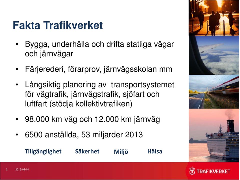 vägtrafik, järnvägstrafik, sjöfart och luftfart (stödja kollektivtrafiken) 98.