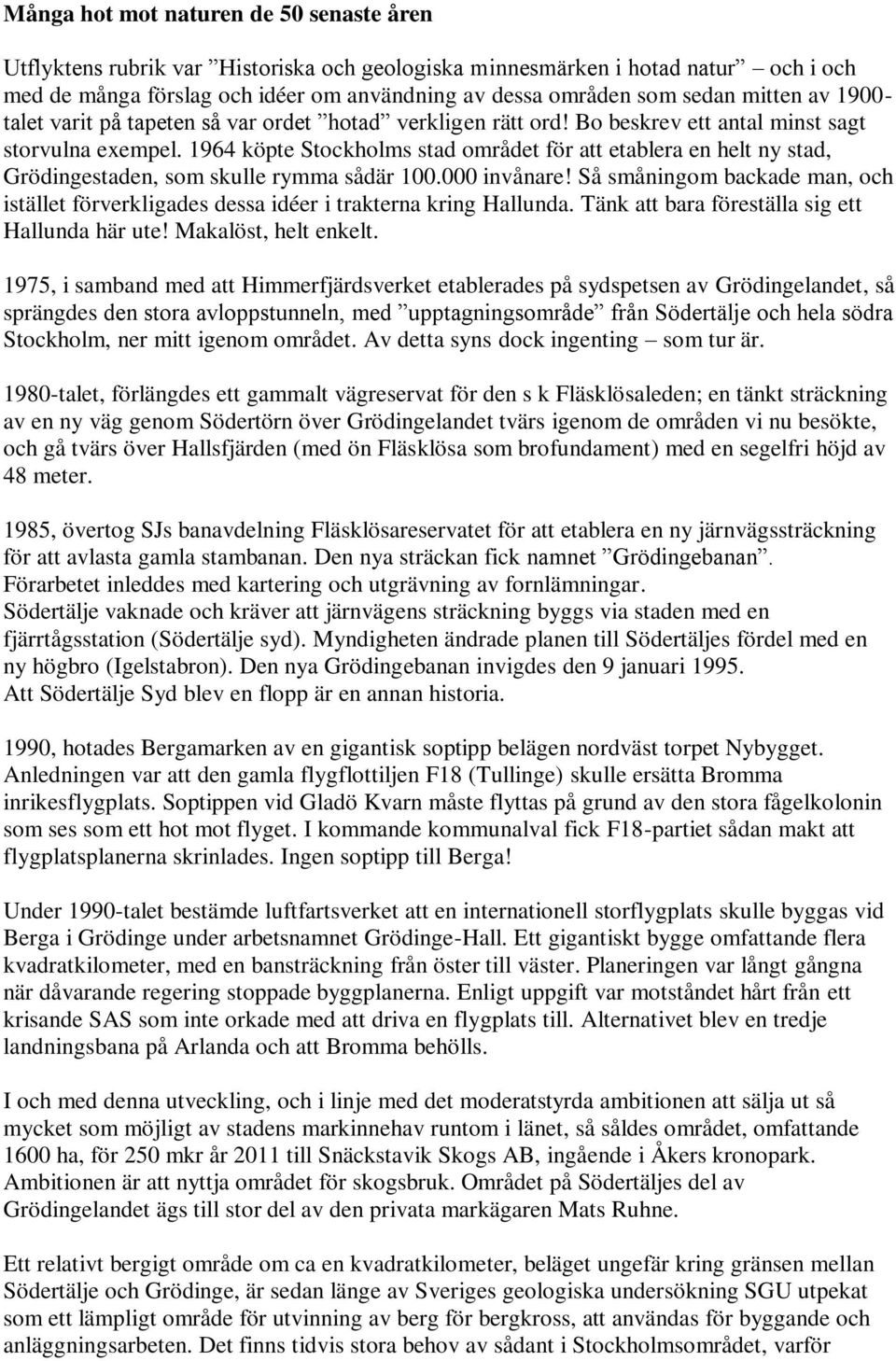 1964 köpte Stockholms stad området för att etablera en helt ny stad, Grödingestaden, som skulle rymma sådär 100.000 invånare!