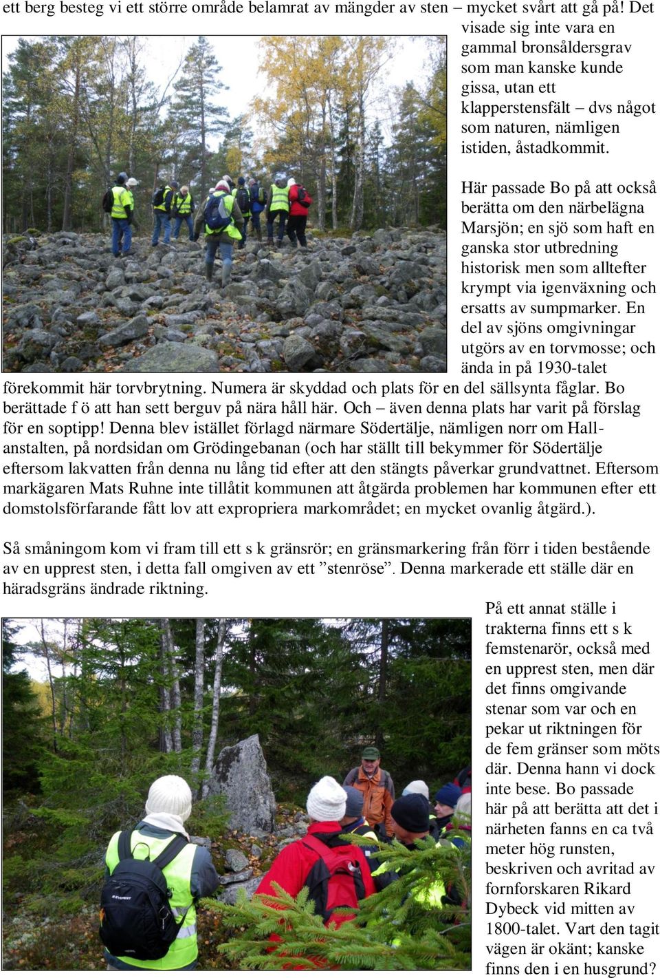 Här passade Bo på att också berätta om den närbelägna Marsjön; en sjö som haft en ganska stor utbredning historisk men som alltefter krympt via igenväxning och ersatts av sumpmarker.