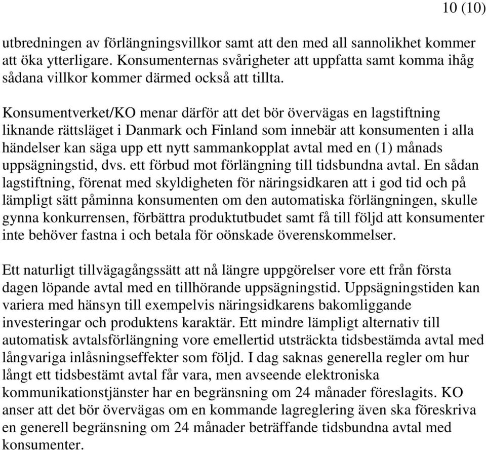 Konsumentverket/KO menar därför att det bör övervägas en lagstiftning liknande rättsläget i Danmark och Finland som innebär att konsumenten i alla händelser kan säga upp ett nytt sammankopplat avtal