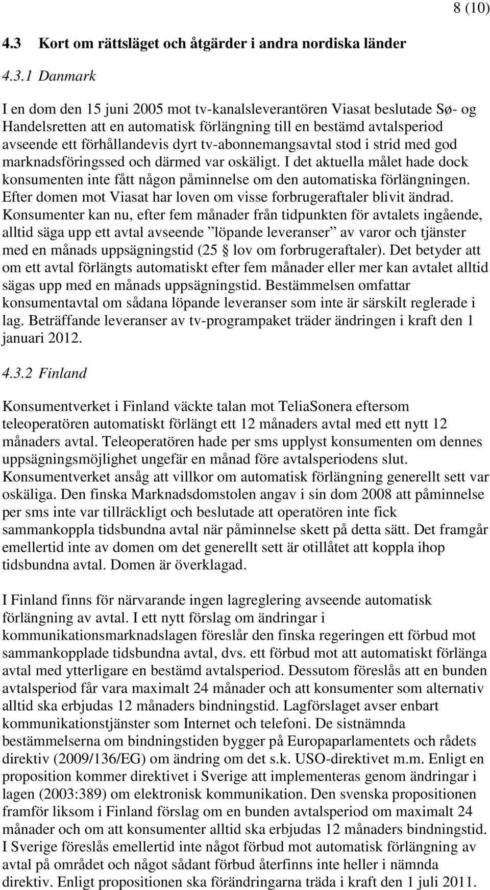 1 Danmark I en dom den 15 juni 2005 mot tv-kanalsleverantören Viasat beslutade Sø- og Handelsretten att en automatisk förlängning till en bestämd avtalsperiod avseende ett förhållandevis dyrt