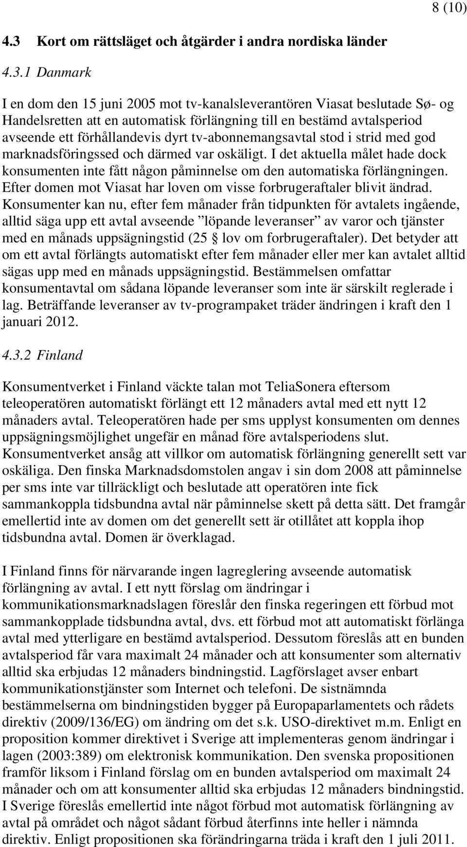 1 Danmark I en dom den 15 juni 2005 mot tv-kanalsleverantören Viasat beslutade Sø- og Handelsretten att en automatisk förlängning till en bestämd avtalsperiod avseende ett förhållandevis dyrt