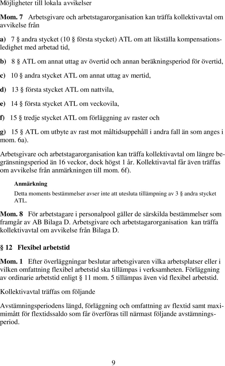 annat uttag av övertid och annan beräkningsperiod för övertid, c) 10 andra stycket ATL om annat uttag av mertid, d) 13 första stycket ATL om nattvila, e) 14 första stycket ATL om veckovila, f) 15