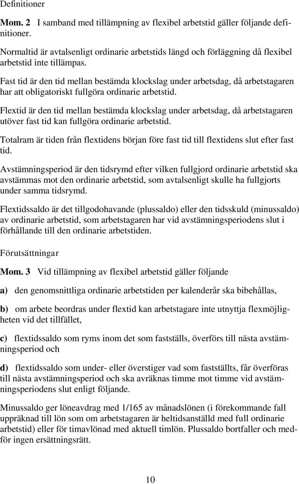 Fast tid är den tid mellan bestämda klockslag under arbetsdag, då arbetstagaren har att obligatoriskt fullgöra ordinarie arbetstid.