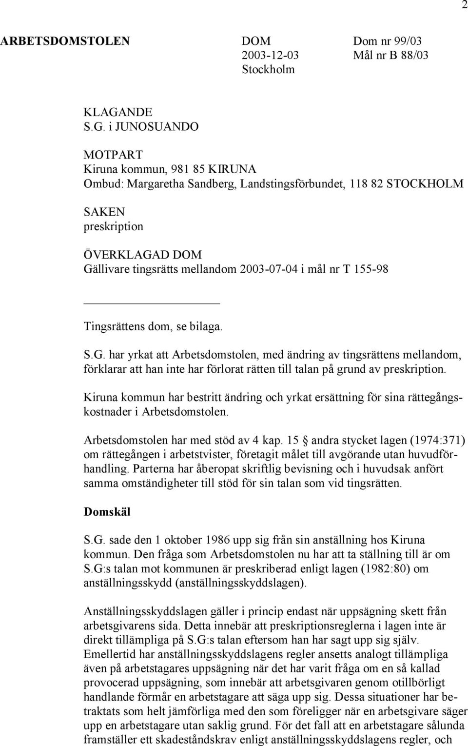 i JUNOSUANDO MOTPART Kiruna kommun, 981 85 KIRUNA Ombud: Margaretha Sandberg, Landstingsförbundet, 118 82 STOCKHOLM SAKEN preskription ÖVERKLAGAD DOM Gällivare tingsrätts mellandom 2003-07-04 i mål