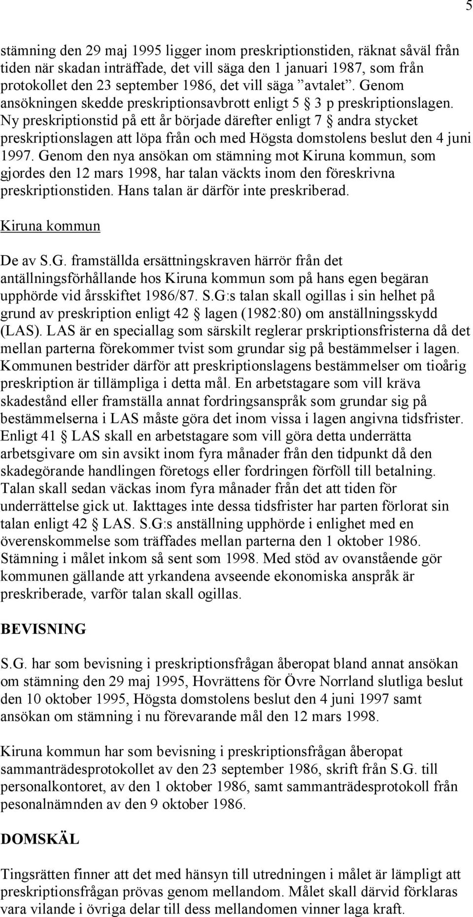Ny preskriptionstid på ett år började därefter enligt 7 andra stycket preskriptionslagen att löpa från och med Högsta domstolens beslut den 4 juni 1997.