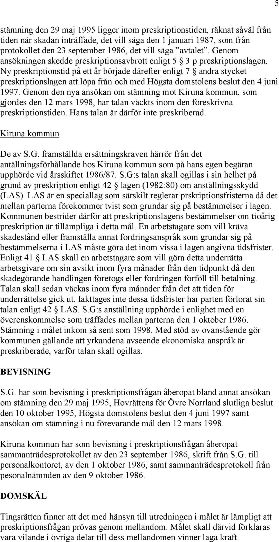 Ny preskriptionstid på ett år började därefter enligt 7 andra stycket preskriptionslagen att löpa från och med Högsta domstolens beslut den 4 juni 1997.