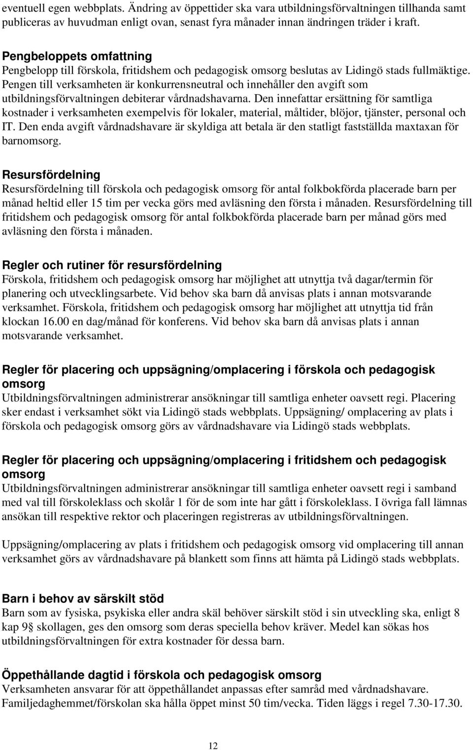 Pengen till verksamheten är konkurrensneutral och innehåller den avgift som utbildningsförvaltningen debiterar vårdnadshavarna.