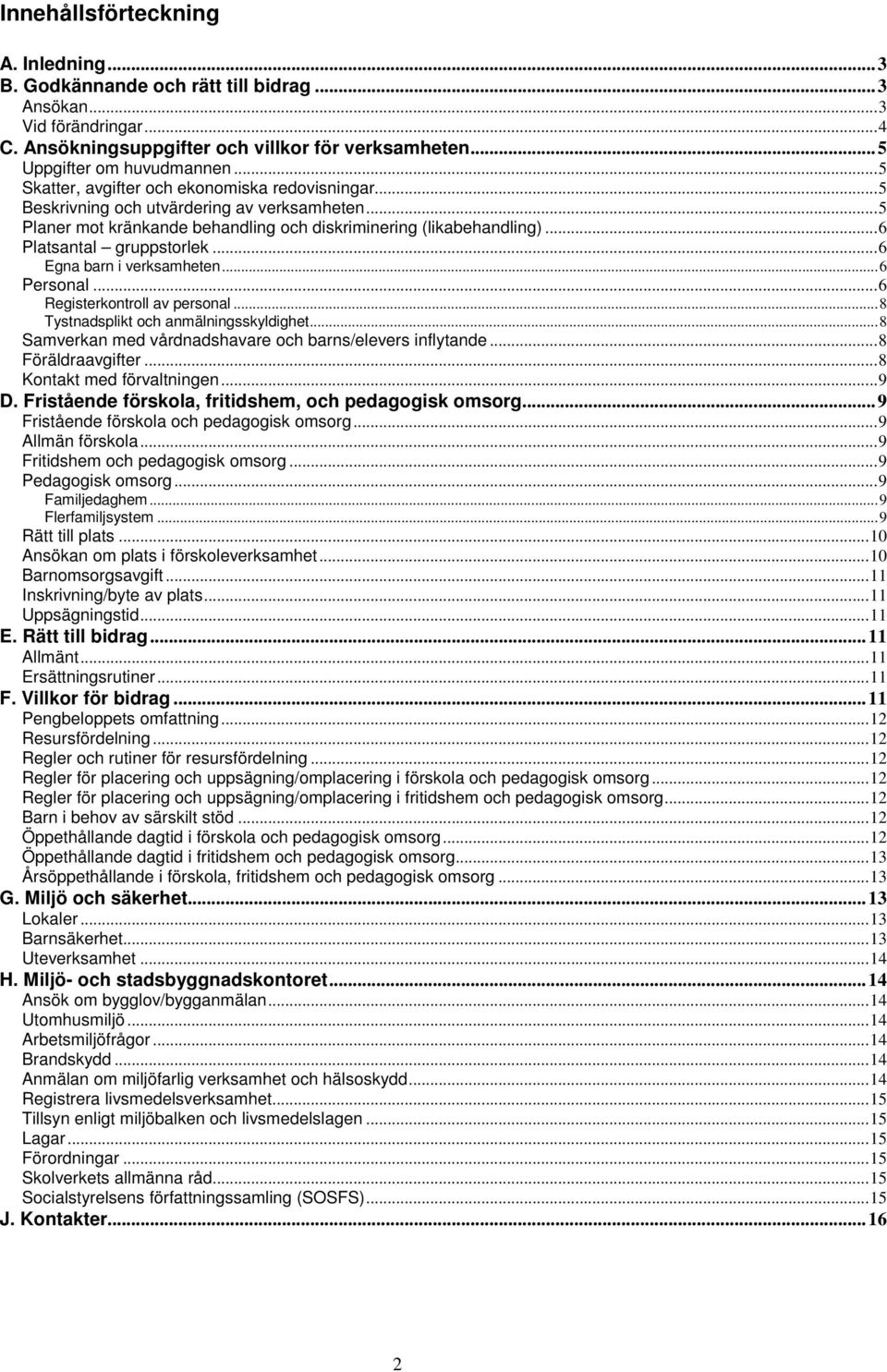 .. 6 Platsantal gruppstorlek... 6 Egna barn i verksamheten... 6 Personal... 6 Registerkontroll av personal... 8 Tystnadsplikt och anmälningsskyldighet.