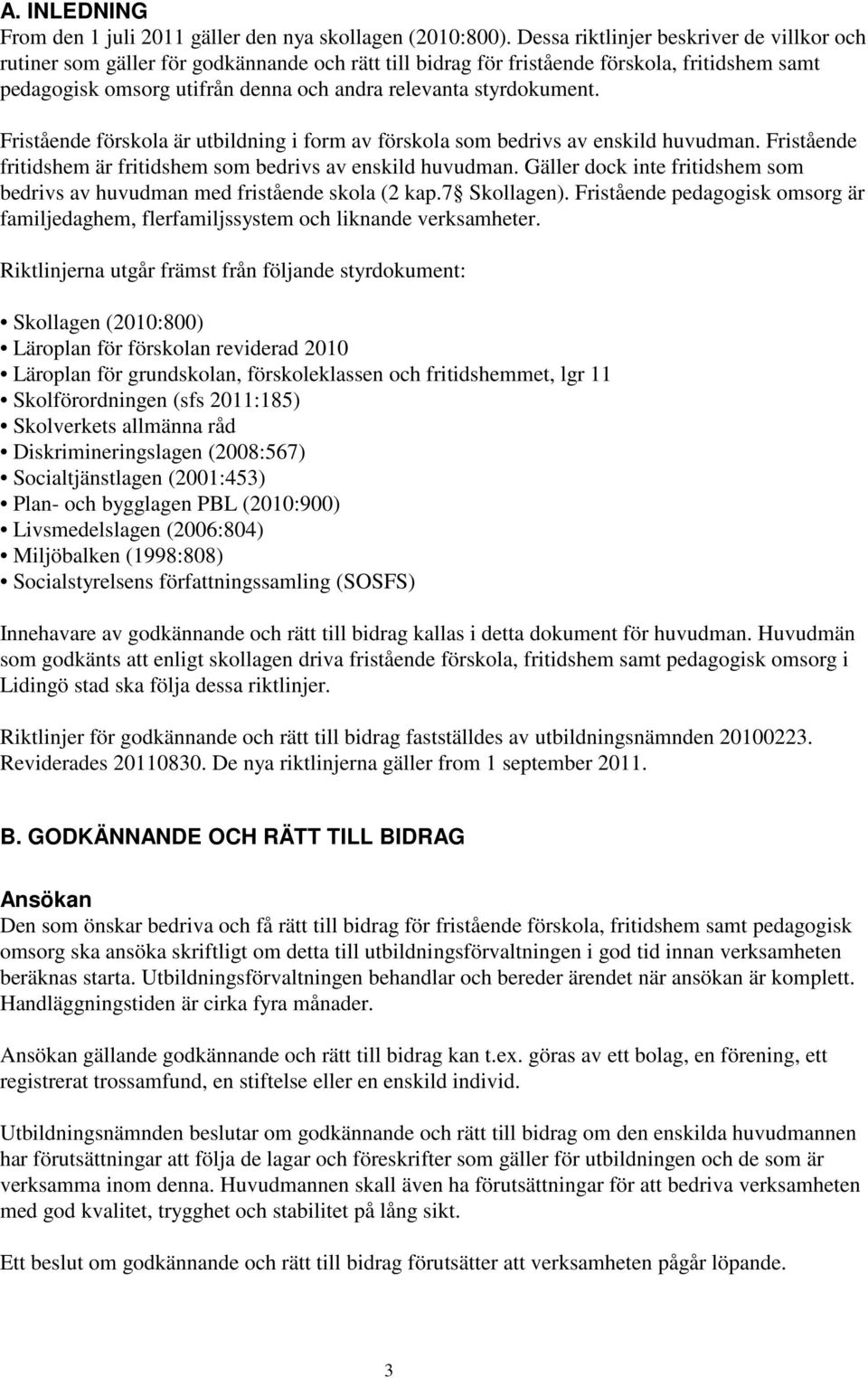 styrdokument. Fristående förskola är utbildning i form av förskola som bedrivs av enskild huvudman. Fristående fritidshem är fritidshem som bedrivs av enskild huvudman.