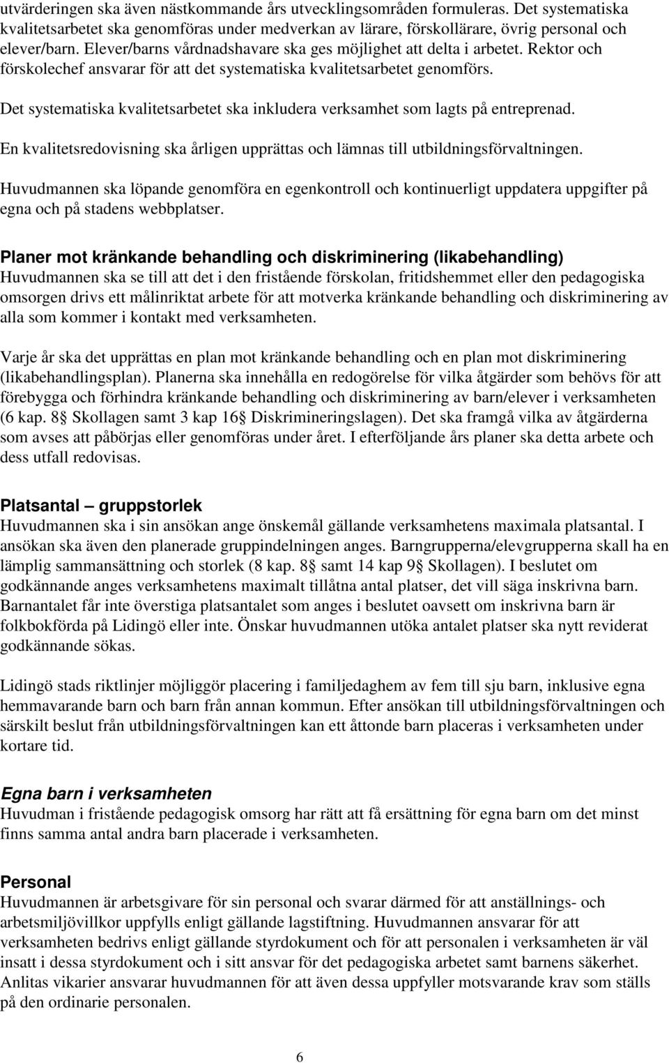 Det systematiska kvalitetsarbetet ska inkludera verksamhet som lagts på entreprenad. En kvalitetsredovisning ska årligen upprättas och lämnas till utbildningsförvaltningen.