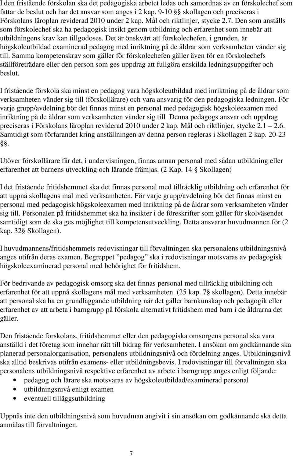 Den som anställs som förskolechef ska ha pedagogisk insikt genom utbildning och erfarenhet som innebär att utbildningens krav kan tillgodoses.