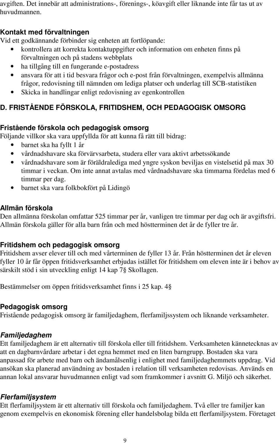 webbplats ha tillgång till en fungerande e-postadress ansvara för att i tid besvara frågor och e-post från förvaltningen, exempelvis allmänna frågor, redovisning till nämnden om lediga platser och