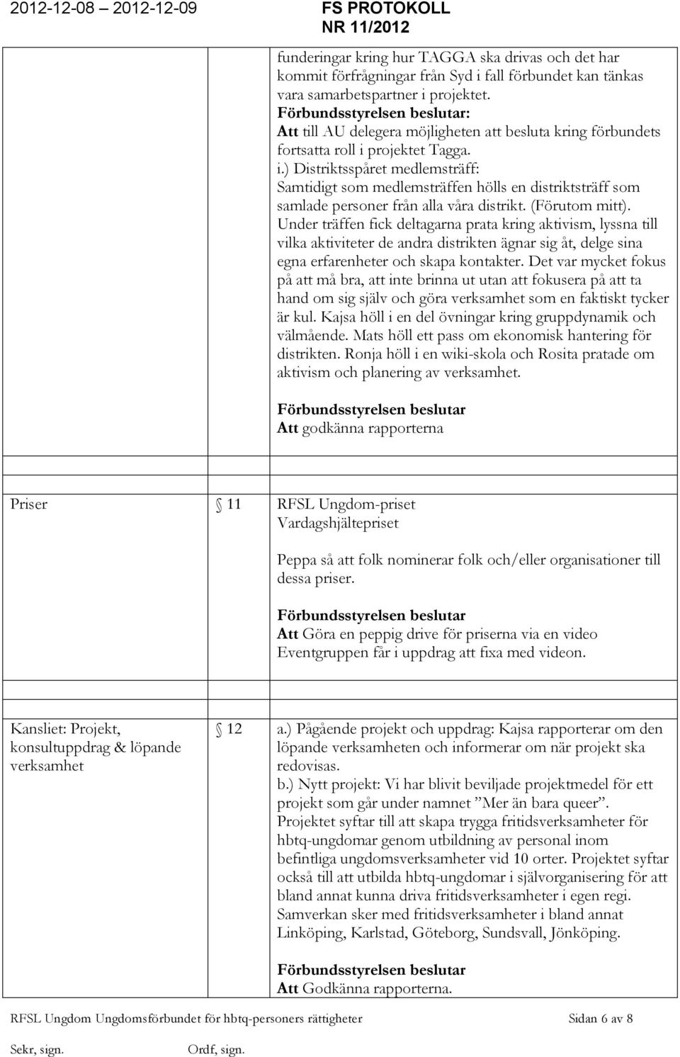 projektet Tagga. i.) Distriktsspåret medlemsträff: Samtidigt som medlemsträffen hölls en distriktsträff som samlade personer från alla våra distrikt. (Förutom mitt).