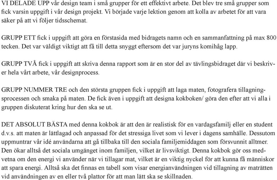 GRUPP ETT fick i uppgift att göra en förstasida med bidragets namn och en sammanfattning på max 800 tecken. Det var väldigt viktigt att få till detta snyggt eftersom det var juryns komihåg lapp.