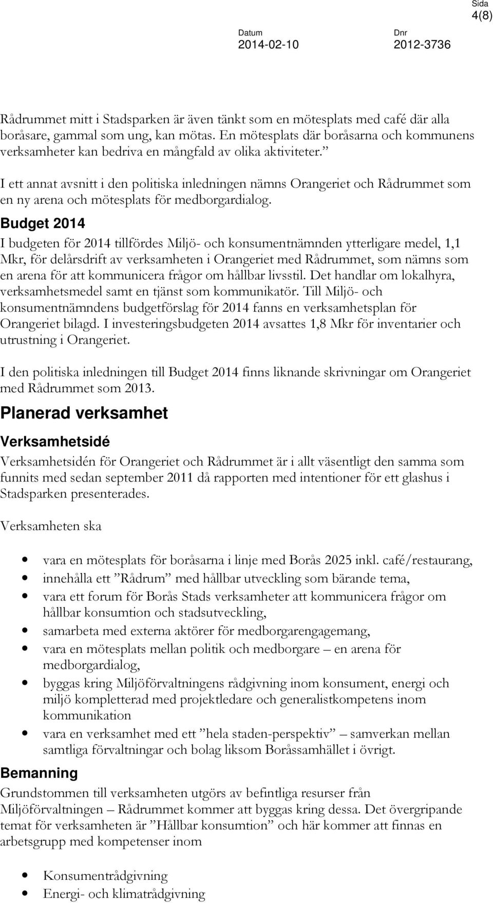 I ett annat avsnitt i den politiska inledningen nämns Orangeriet och Rådrummet som en ny arena och mötesplats för medborgardialog.