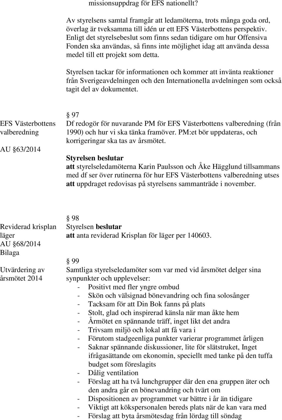 Styrelsen tackar för informationen och kommer att invänta reaktioner från Sverigeavdelningen och den Internationella avdelningen som också tagit del av dokumentet.