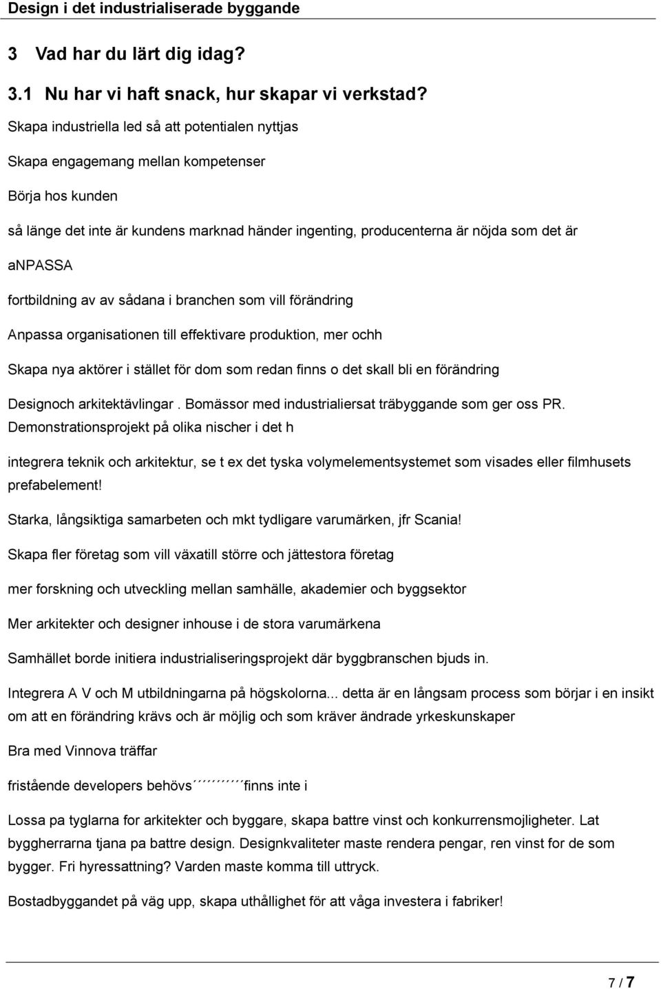 fortbildning av av sådana i branchen som vill förändring Anpassa organisationen till effektivare produktion, mer ochh Skapa nya aktörer i stället för dom som redan finns o det skall bli en förändring