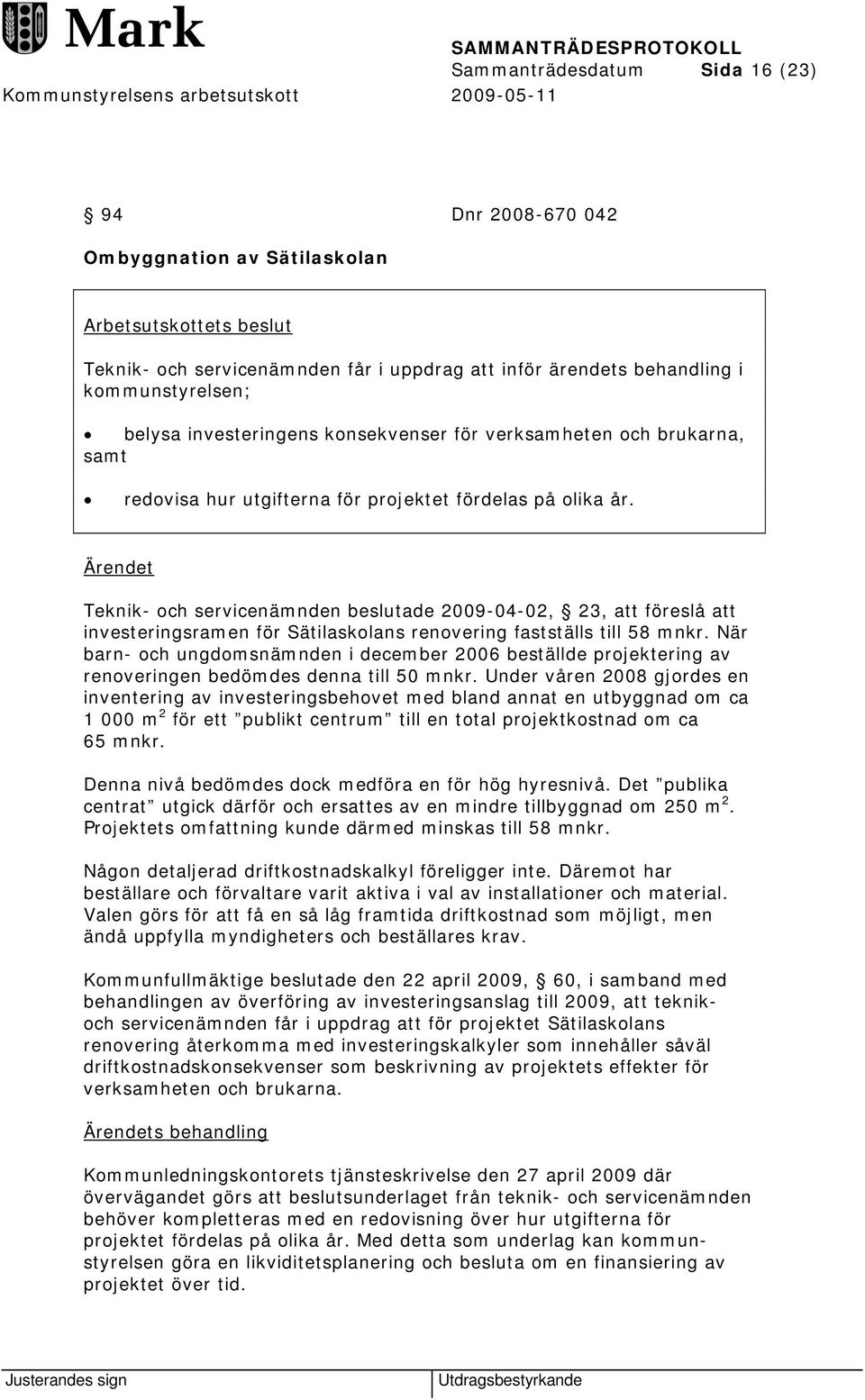 Teknik- och servicenämnden beslutade 2009-04-02, 23, att föreslå att investeringsramen för Sätilaskolans renovering fastställs till 58 mnkr.