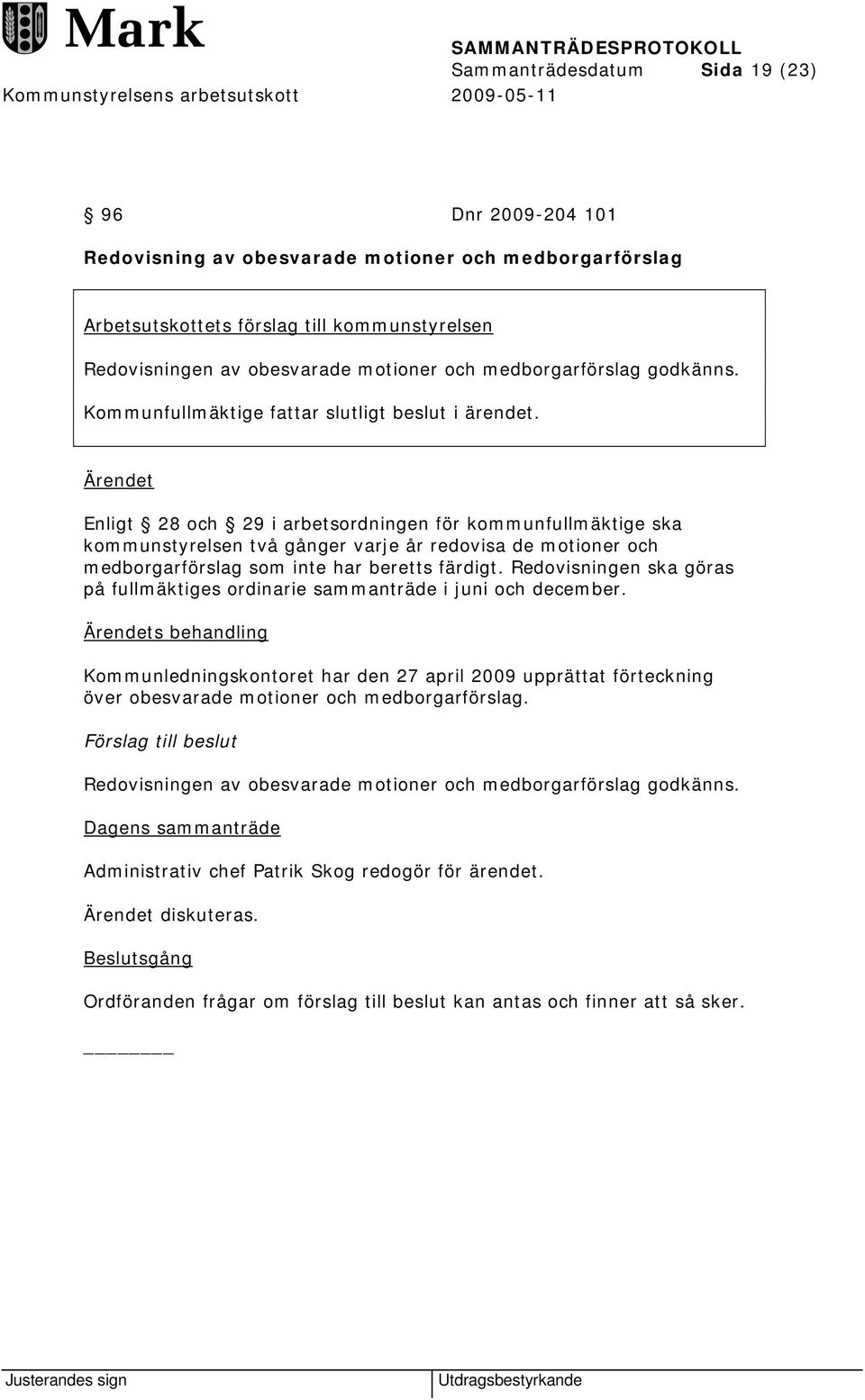 Enligt 28 och 29 i arbetsordningen för kommunfullmäktige ska kommunstyrelsen två gånger varje år redovisa de motioner och medborgarförslag som inte har beretts färdigt.