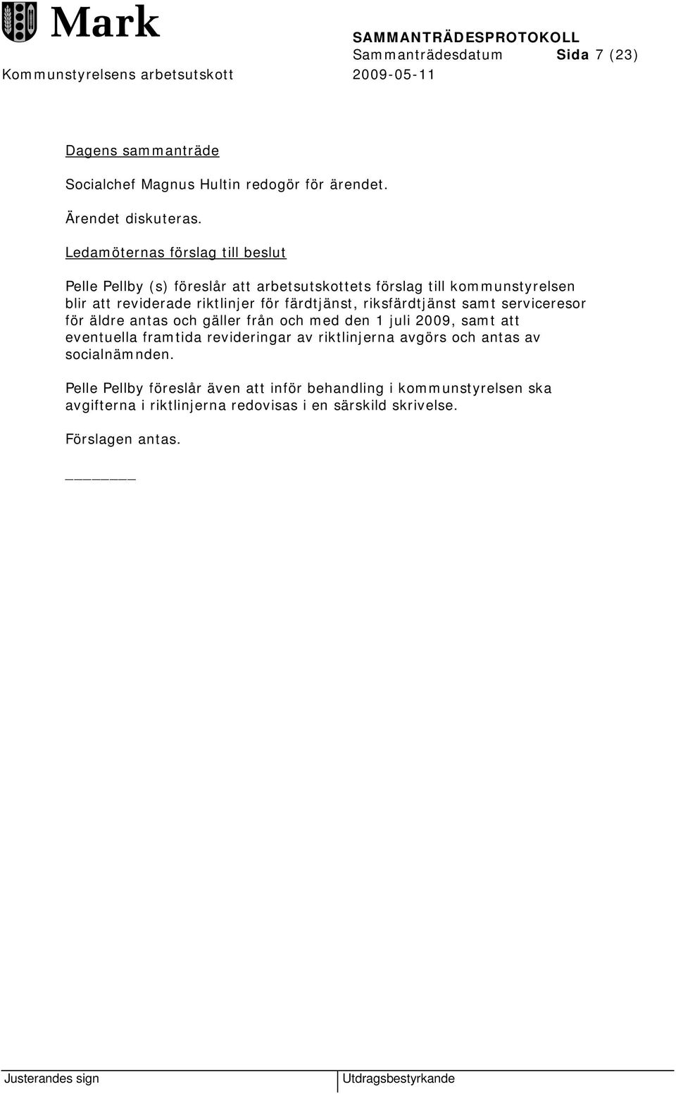 färdtjänst, riksfärdtjänst samt serviceresor för äldre antas och gäller från och med den 1 juli 2009, samt att eventuella framtida revideringar