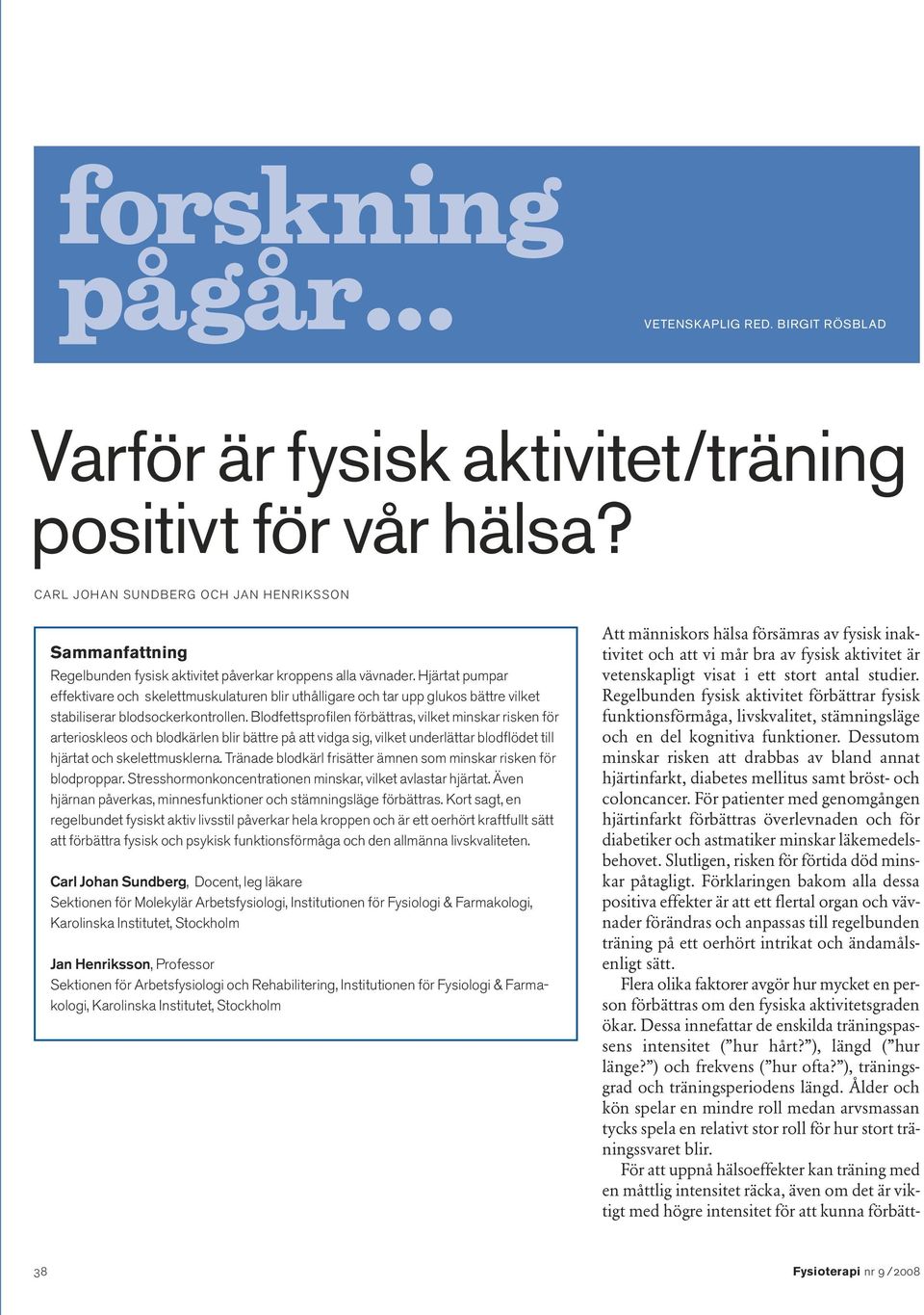 Hjärtat pumpar effektivare och skelettmuskulaturen blir uthålligare och tar upp glukos bättre vilket stabiliserar blodsockerkontrollen.