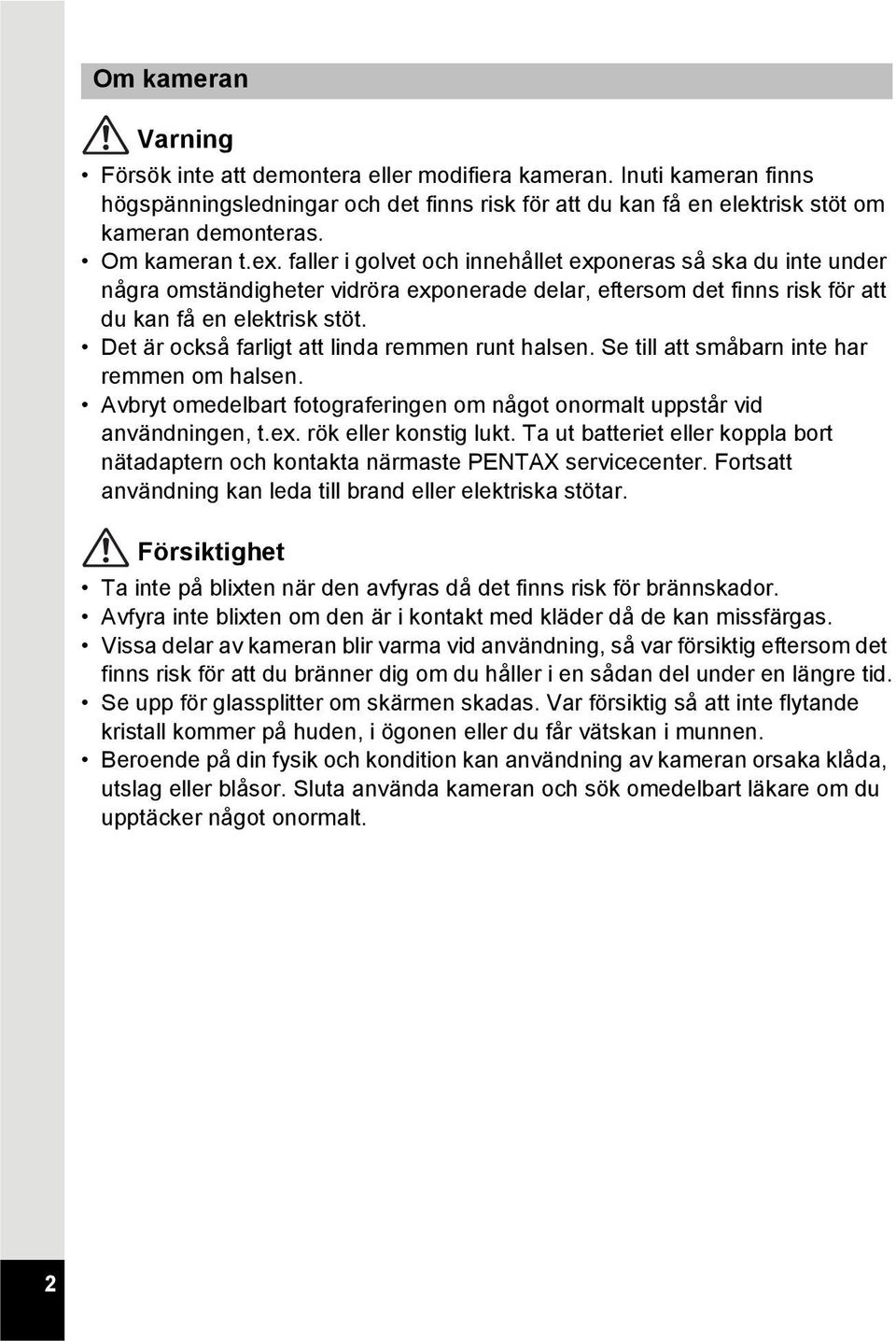 Det är också farligt att linda remmen runt halsen. Se till att småbarn inte har remmen om halsen. Avbryt omedelbart fotograferingen om något onormalt uppstår vid användningen, t.ex.