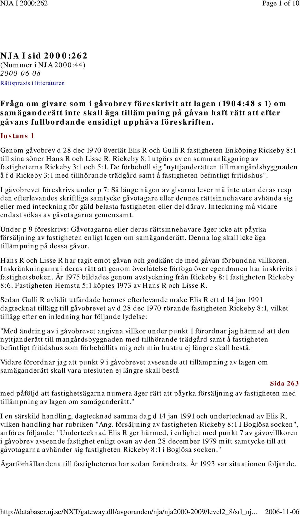 Instans 1 Genom gåvobrev d 28 dec 1970 överlät Elis R och Gulli R fastigheten Enköping Rickeby 8:1 till sina söner Hans R och Lisse R.