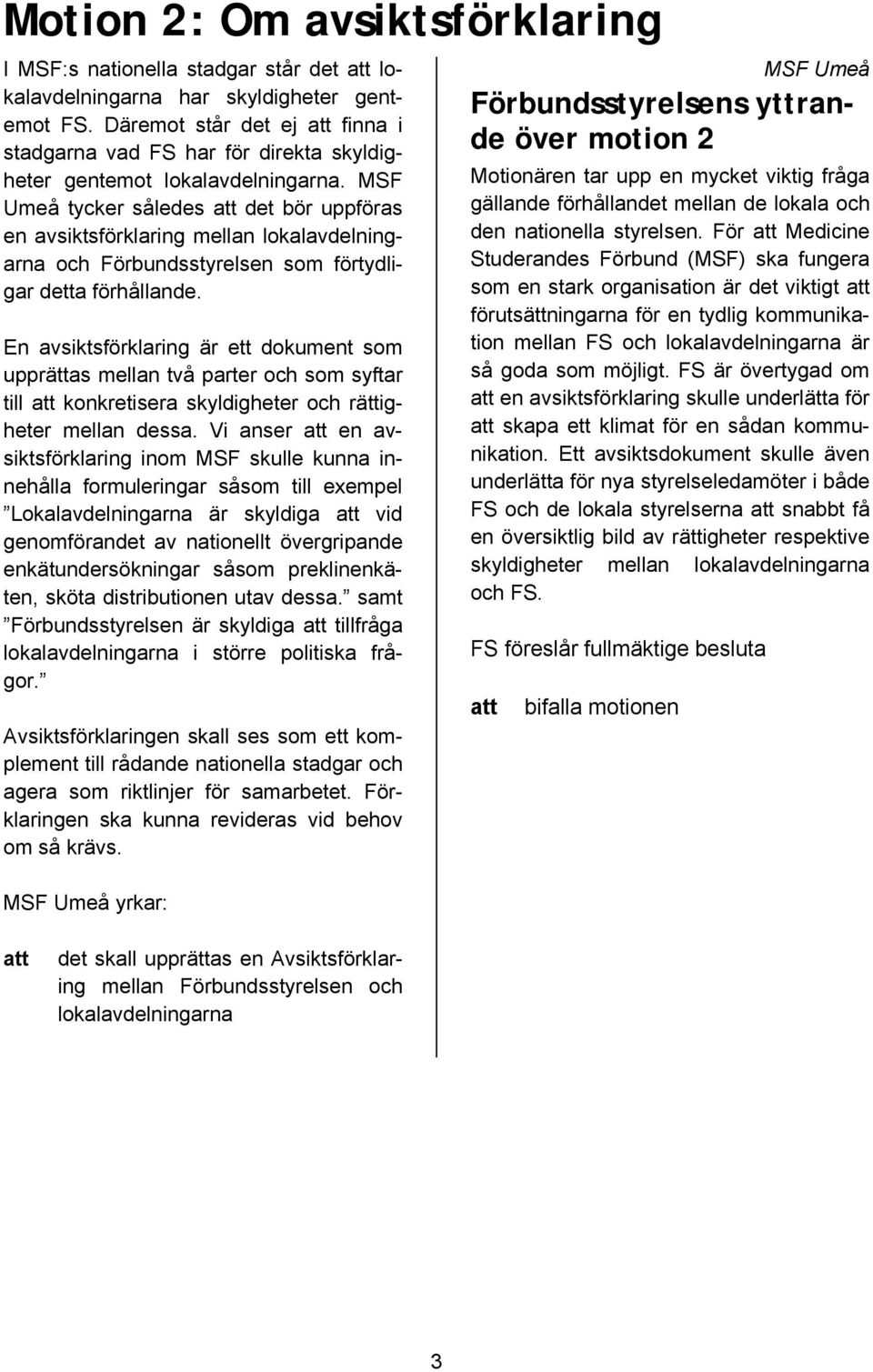 MSF Umeå tycker således det bör uppföras en avsiktsförklaring mellan lokalavdelningarna och Förbundsstyrelsen som förtydligar detta förhållande.
