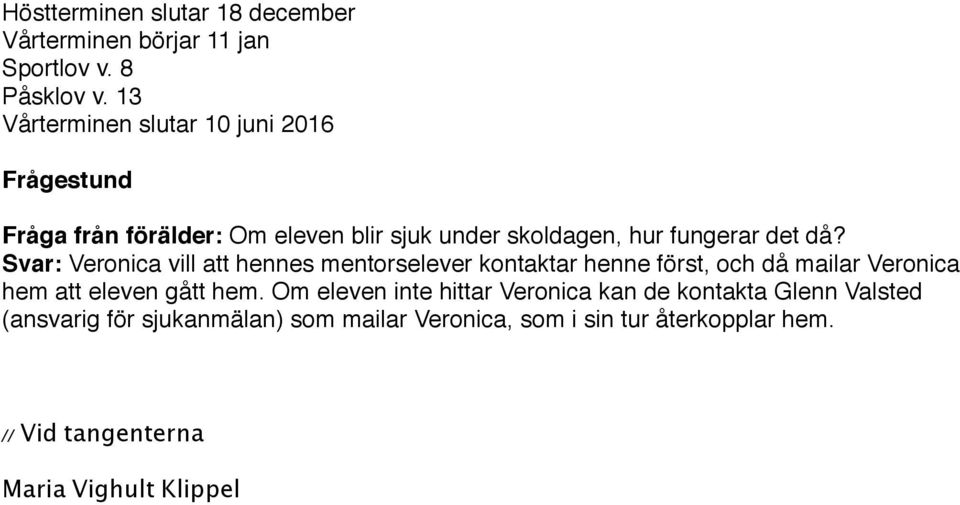 Svar: Veronica vill att hennes mentorselever kontaktar henne först, och då mailar Veronica hem att eleven gått hem.