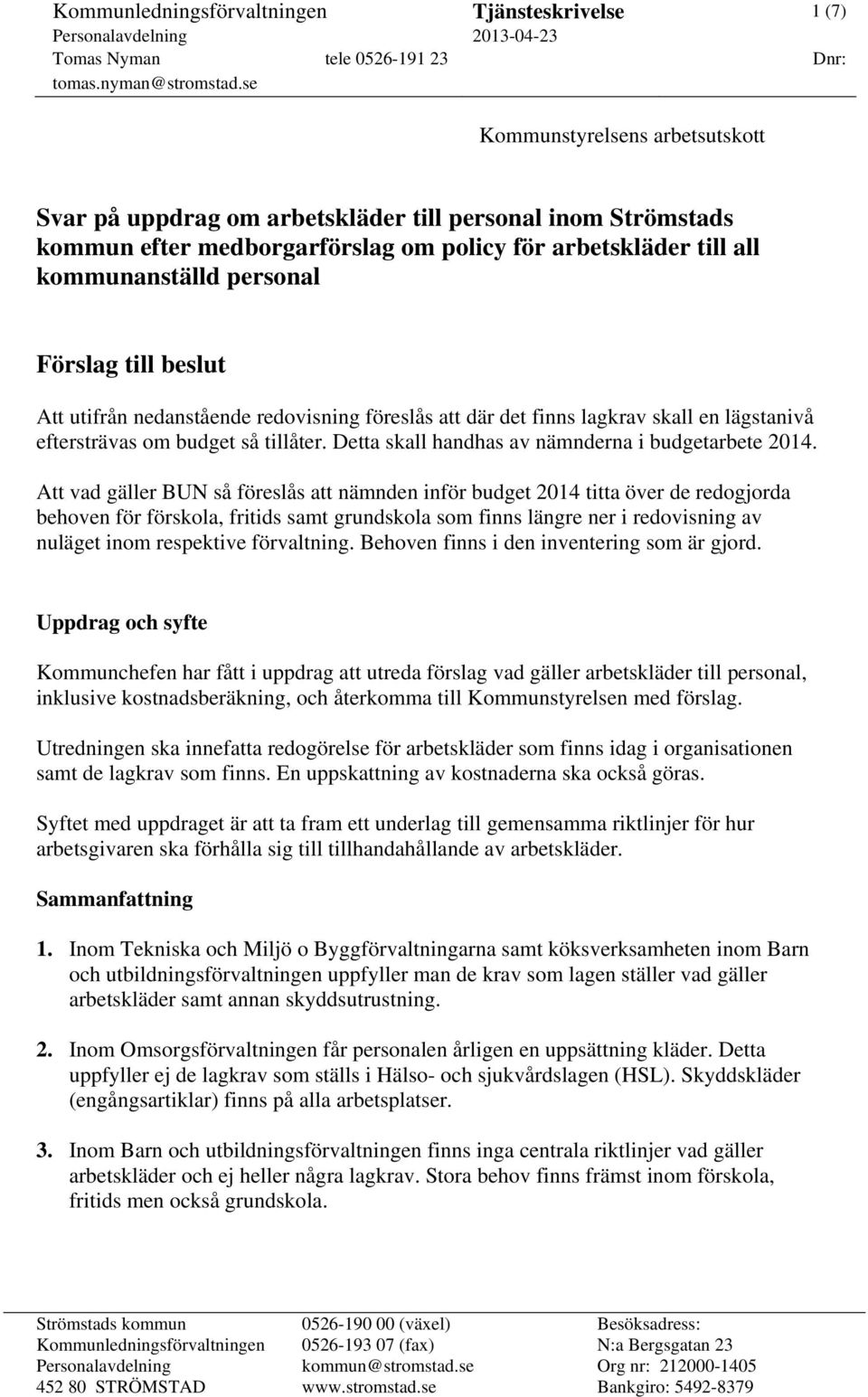 beslut Att utifrån nedanstående redovisning föreslås att där det finns lagkrav skall en lägstanivå eftersträvas om budget så tillåter. Detta skall handhas av nämnderna i budgetarbete 2014.