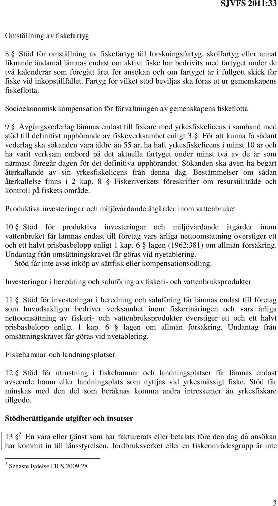Socioekonomisk kompensation för förvaltningen av gemenskapens fiskeflotta 9 Avgångsvederlag lämnas endast till fiskare med yrkesfiskelicens i samband med stöd till definitivt upphörande av