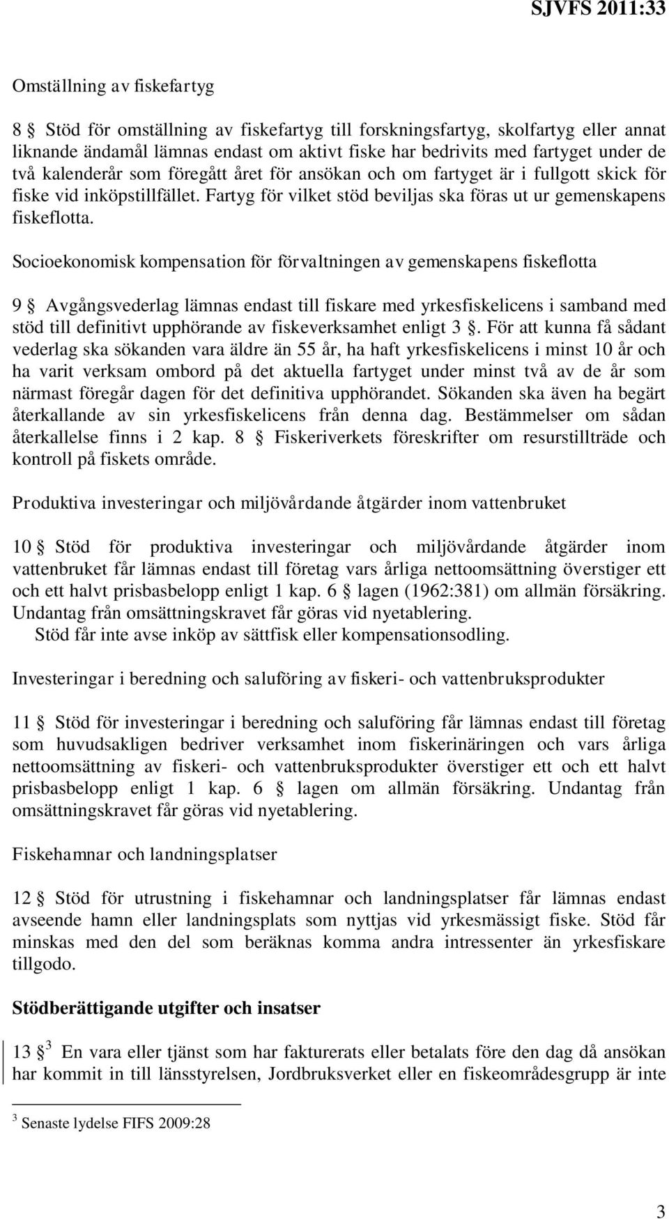 Socioekonomisk kompensation för förvaltningen av gemenskapens fiskeflotta 9 Avgångsvederlag lämnas endast till fiskare med yrkesfiskelicens i samband med stöd till definitivt upphörande av