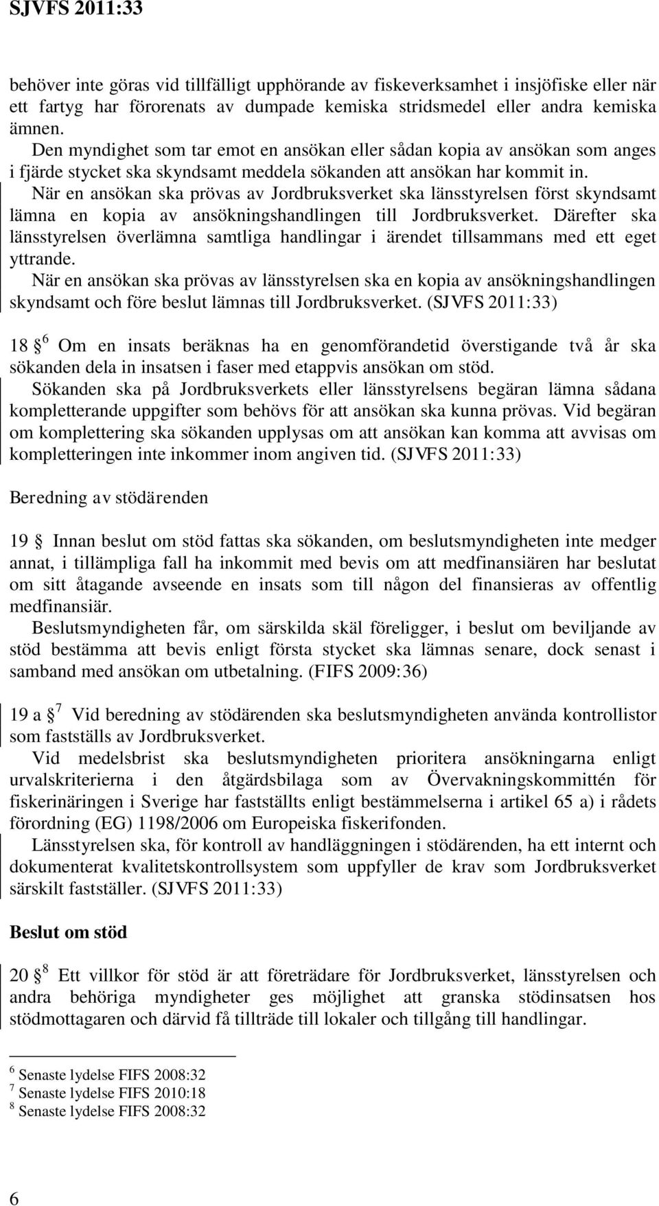 När en ansökan ska prövas av Jordbruksverket ska länsstyrelsen först skyndsamt lämna en kopia av ansökningshandlingen till Jordbruksverket.