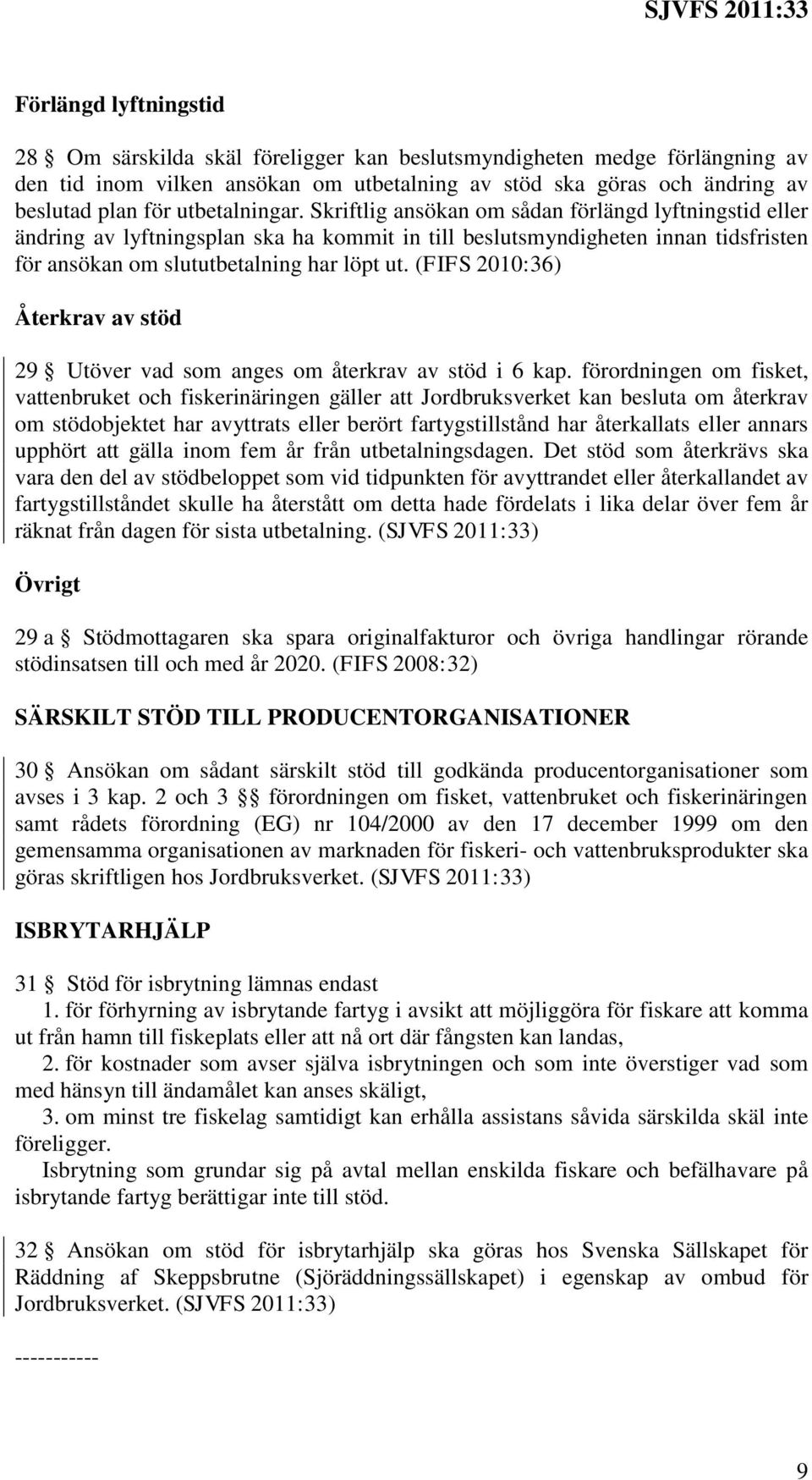 (FIFS 2010:36) Återkrav av stöd 29 Utöver vad som anges om återkrav av stöd i 6 kap.