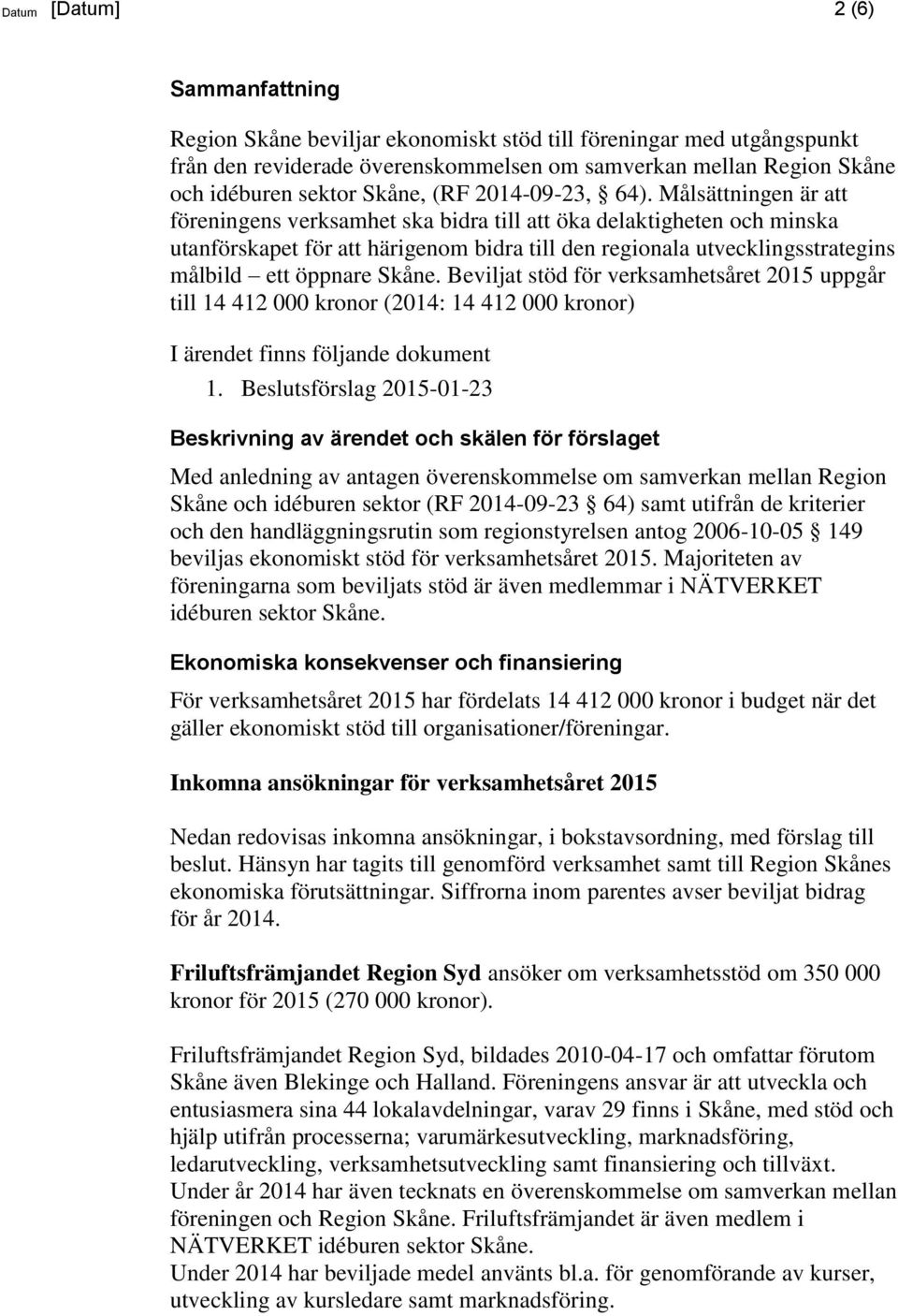 Beviljat stöd för verksamhetsåret 2015 uppgår till 14 412 000 kronor (2014: 14 412 000 kronor) I ärendet finns följande dokument 1.